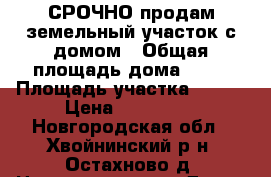 СРОЧНО продам земельный участок с домом › Общая площадь дома ­ 73 › Площадь участка ­ 750 › Цена ­ 330 000 - Новгородская обл., Хвойнинский р-н, Остахново д. Недвижимость » Дома, коттеджи, дачи продажа   